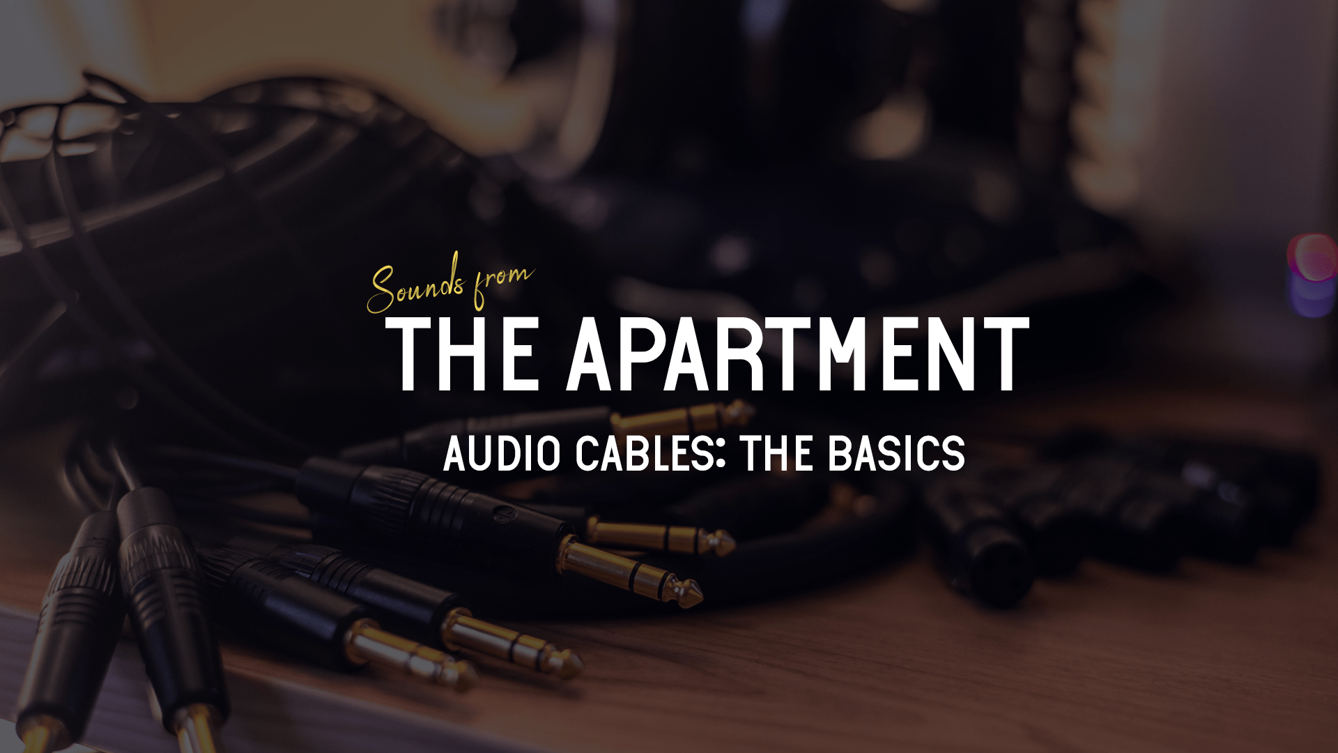 Sounds from the apartment article audio cables the basics